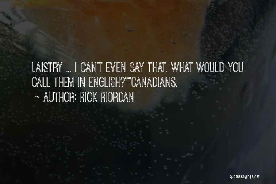 Rick Riordan Quotes: Laistry ... I Can't Even Say That. What Would You Call Them In English?canadians.