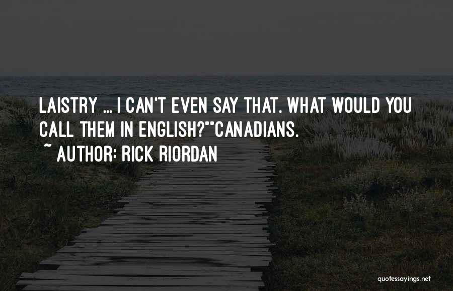 Rick Riordan Quotes: Laistry ... I Can't Even Say That. What Would You Call Them In English?canadians.