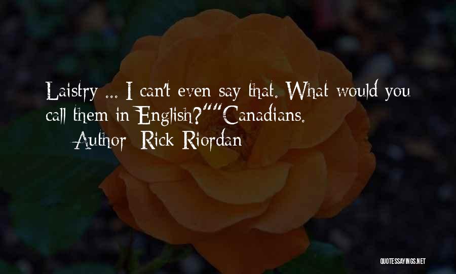 Rick Riordan Quotes: Laistry ... I Can't Even Say That. What Would You Call Them In English?canadians.