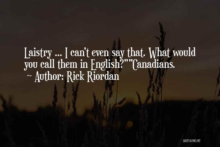 Rick Riordan Quotes: Laistry ... I Can't Even Say That. What Would You Call Them In English?canadians.