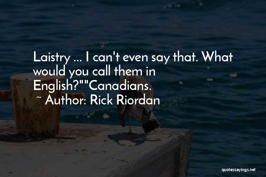 Rick Riordan Quotes: Laistry ... I Can't Even Say That. What Would You Call Them In English?canadians.