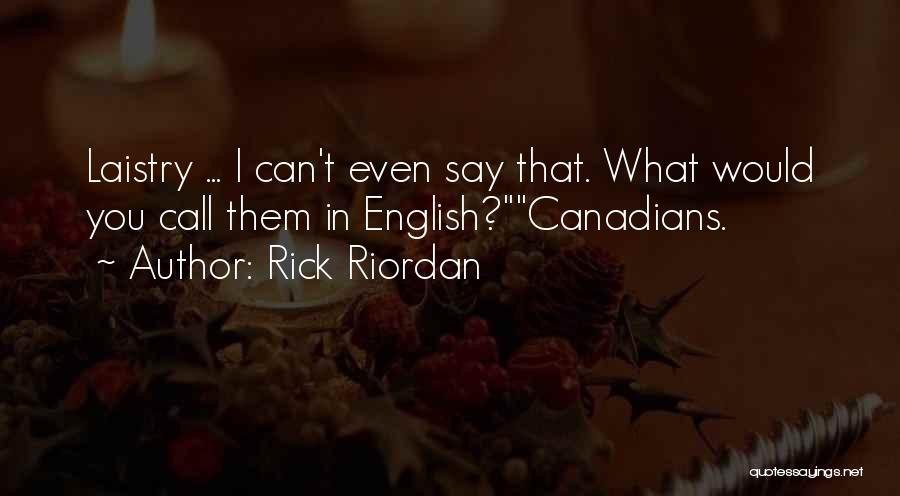 Rick Riordan Quotes: Laistry ... I Can't Even Say That. What Would You Call Them In English?canadians.
