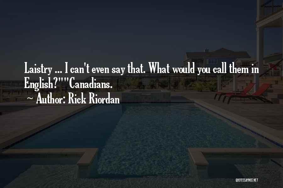 Rick Riordan Quotes: Laistry ... I Can't Even Say That. What Would You Call Them In English?canadians.
