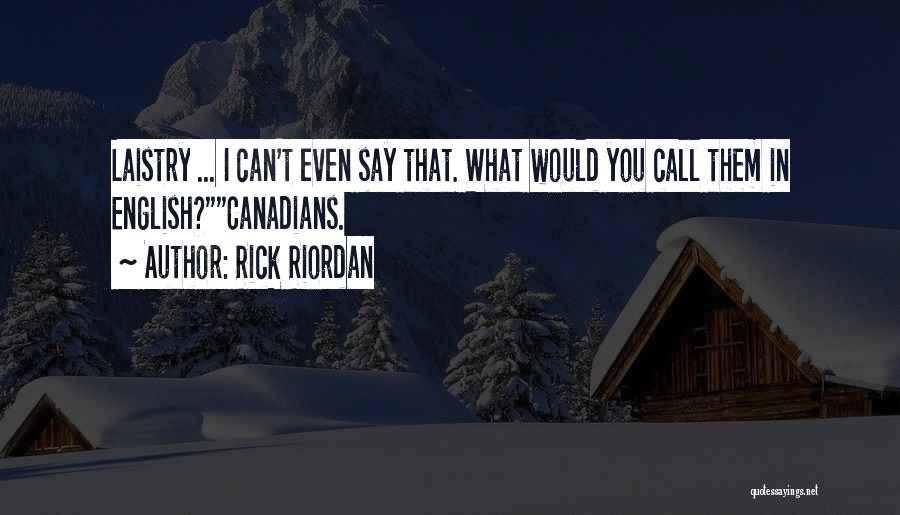 Rick Riordan Quotes: Laistry ... I Can't Even Say That. What Would You Call Them In English?canadians.
