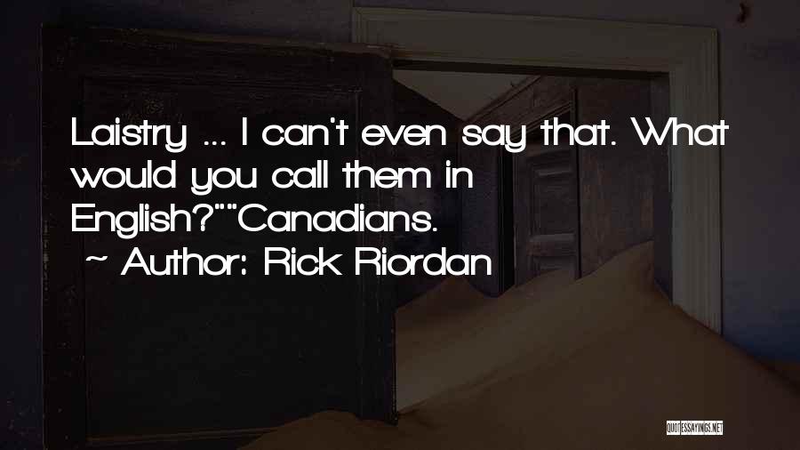 Rick Riordan Quotes: Laistry ... I Can't Even Say That. What Would You Call Them In English?canadians.