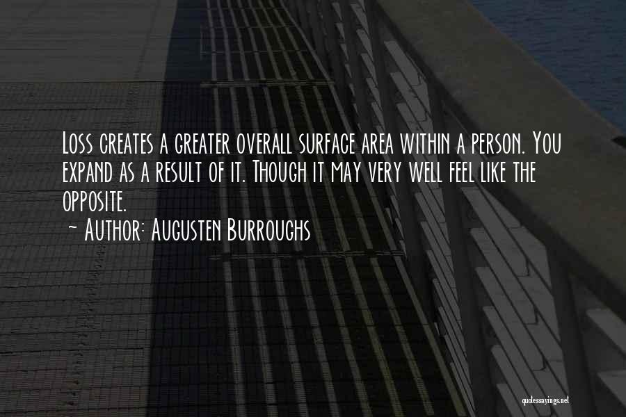 Augusten Burroughs Quotes: Loss Creates A Greater Overall Surface Area Within A Person. You Expand As A Result Of It. Though It May