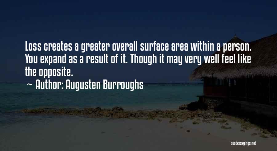 Augusten Burroughs Quotes: Loss Creates A Greater Overall Surface Area Within A Person. You Expand As A Result Of It. Though It May