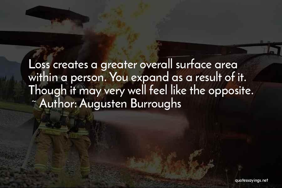 Augusten Burroughs Quotes: Loss Creates A Greater Overall Surface Area Within A Person. You Expand As A Result Of It. Though It May