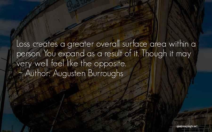 Augusten Burroughs Quotes: Loss Creates A Greater Overall Surface Area Within A Person. You Expand As A Result Of It. Though It May