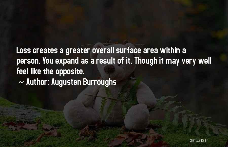 Augusten Burroughs Quotes: Loss Creates A Greater Overall Surface Area Within A Person. You Expand As A Result Of It. Though It May