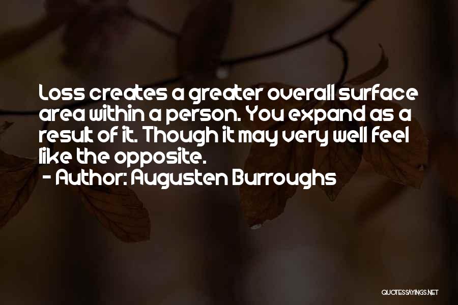 Augusten Burroughs Quotes: Loss Creates A Greater Overall Surface Area Within A Person. You Expand As A Result Of It. Though It May