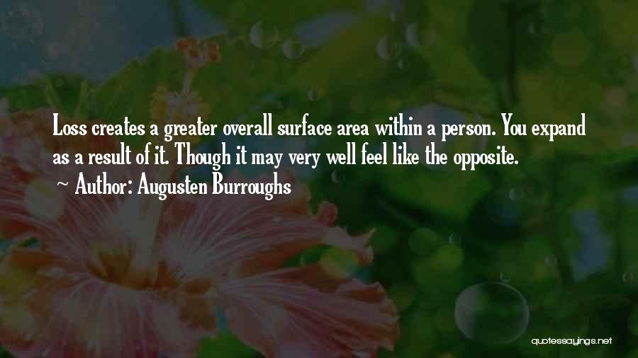 Augusten Burroughs Quotes: Loss Creates A Greater Overall Surface Area Within A Person. You Expand As A Result Of It. Though It May