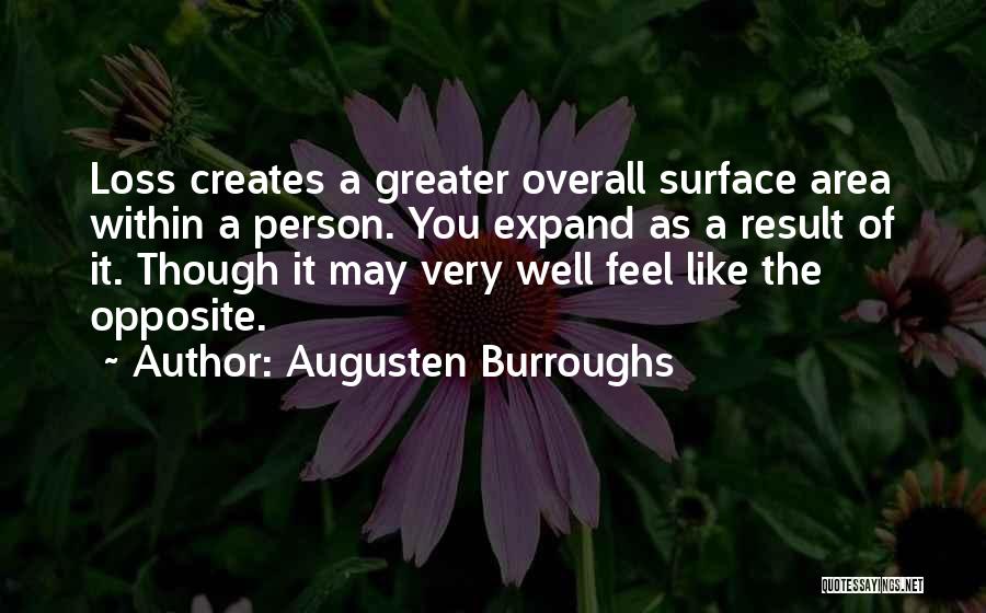 Augusten Burroughs Quotes: Loss Creates A Greater Overall Surface Area Within A Person. You Expand As A Result Of It. Though It May