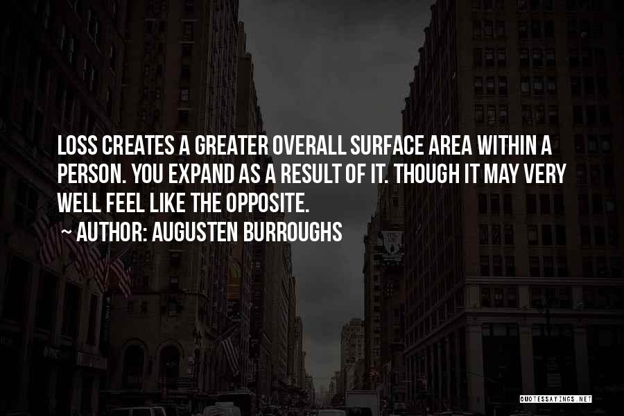 Augusten Burroughs Quotes: Loss Creates A Greater Overall Surface Area Within A Person. You Expand As A Result Of It. Though It May