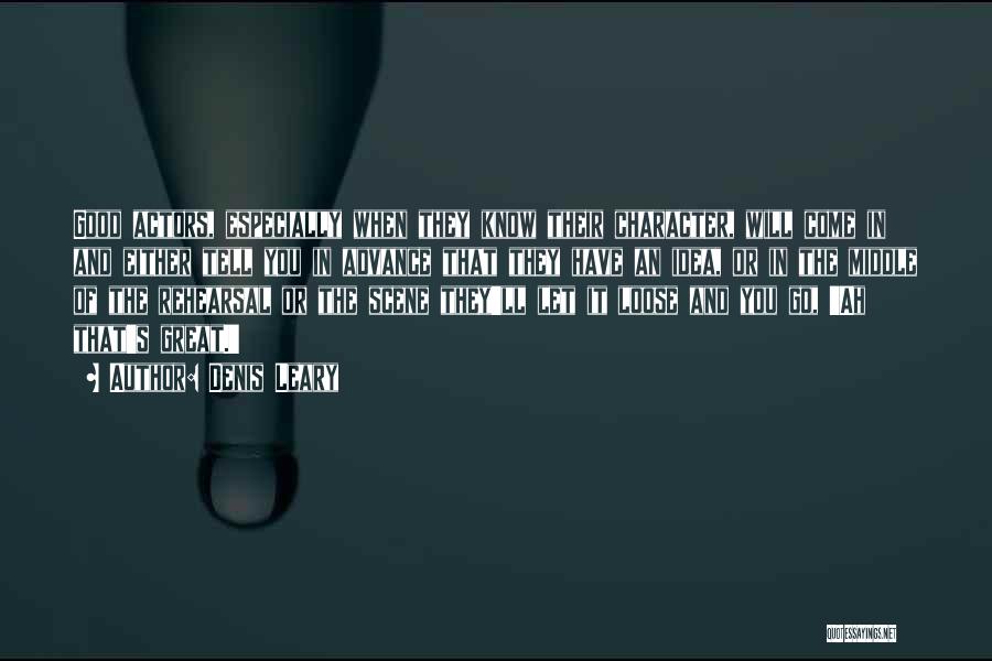Denis Leary Quotes: Good Actors, Especially When They Know Their Character, Will Come In And Either Tell You In Advance That They Have