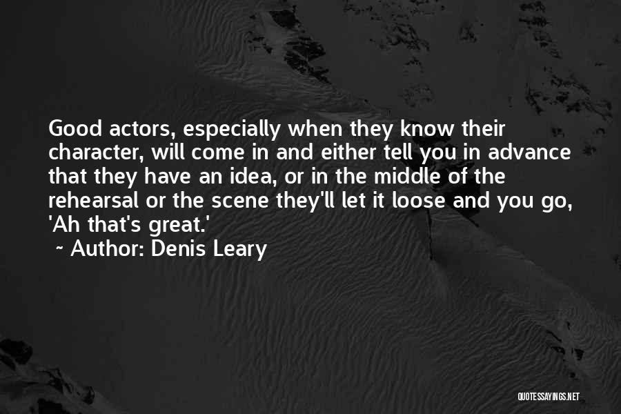 Denis Leary Quotes: Good Actors, Especially When They Know Their Character, Will Come In And Either Tell You In Advance That They Have