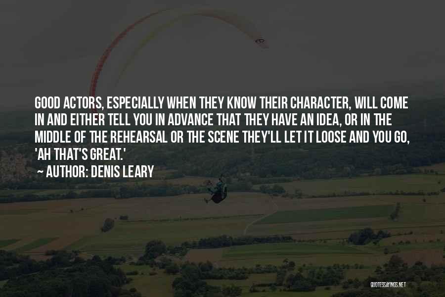 Denis Leary Quotes: Good Actors, Especially When They Know Their Character, Will Come In And Either Tell You In Advance That They Have