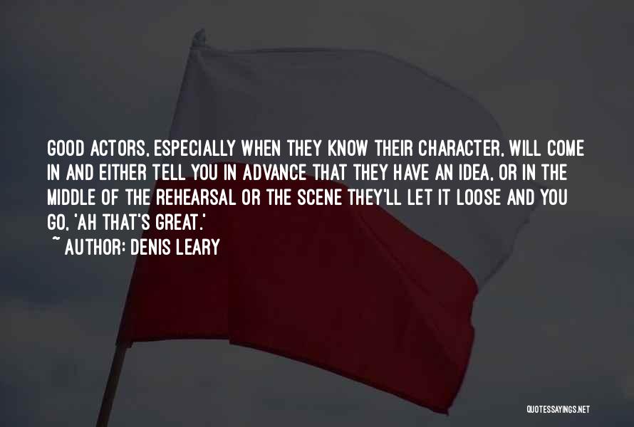 Denis Leary Quotes: Good Actors, Especially When They Know Their Character, Will Come In And Either Tell You In Advance That They Have