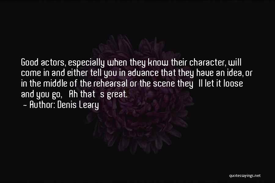 Denis Leary Quotes: Good Actors, Especially When They Know Their Character, Will Come In And Either Tell You In Advance That They Have