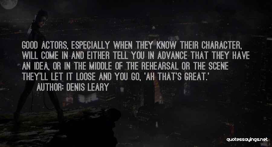 Denis Leary Quotes: Good Actors, Especially When They Know Their Character, Will Come In And Either Tell You In Advance That They Have
