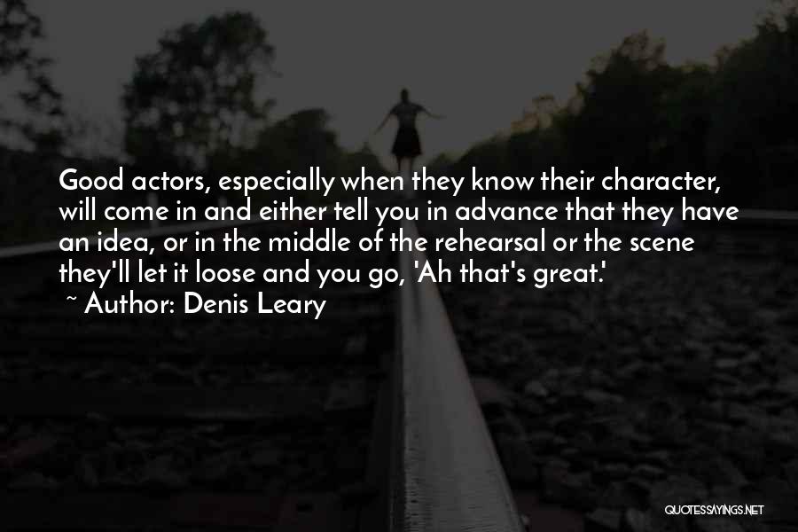 Denis Leary Quotes: Good Actors, Especially When They Know Their Character, Will Come In And Either Tell You In Advance That They Have