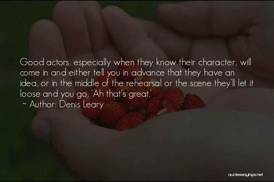 Denis Leary Quotes: Good Actors, Especially When They Know Their Character, Will Come In And Either Tell You In Advance That They Have