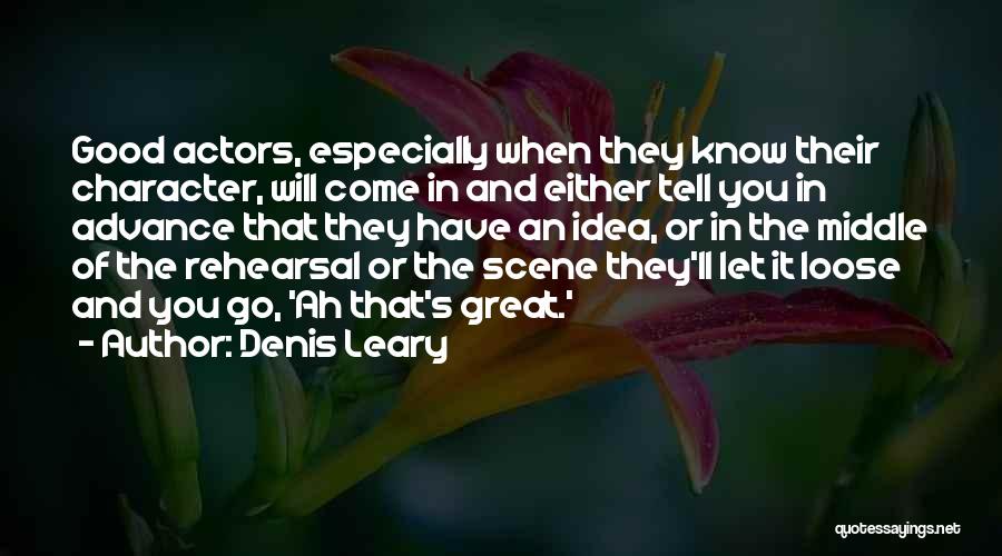 Denis Leary Quotes: Good Actors, Especially When They Know Their Character, Will Come In And Either Tell You In Advance That They Have