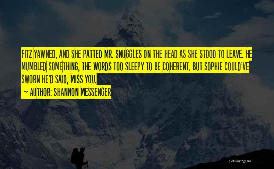 Shannon Messenger Quotes: Fitz Yawned, And She Patted Mr. Snuggles On The Head As She Stood To Leave. He Mumbled Something, The Words