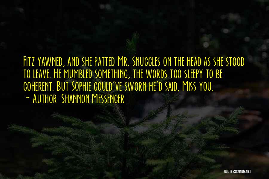 Shannon Messenger Quotes: Fitz Yawned, And She Patted Mr. Snuggles On The Head As She Stood To Leave. He Mumbled Something, The Words