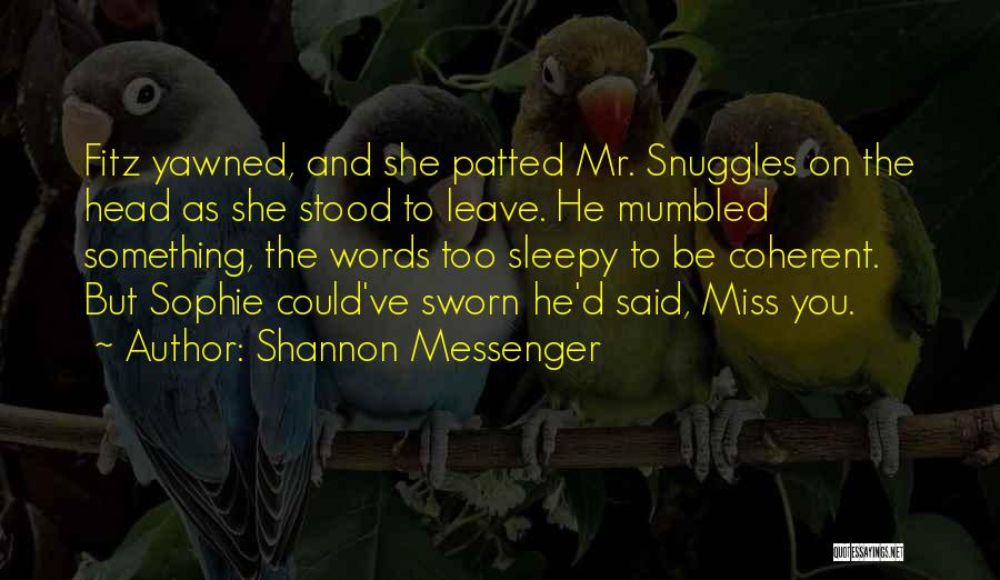 Shannon Messenger Quotes: Fitz Yawned, And She Patted Mr. Snuggles On The Head As She Stood To Leave. He Mumbled Something, The Words