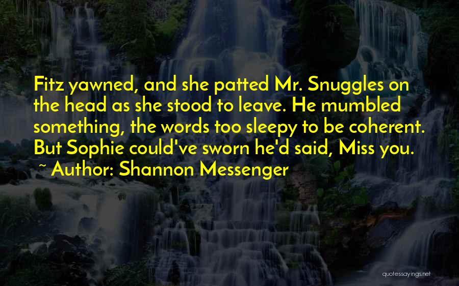 Shannon Messenger Quotes: Fitz Yawned, And She Patted Mr. Snuggles On The Head As She Stood To Leave. He Mumbled Something, The Words