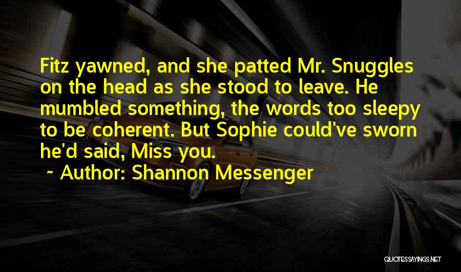 Shannon Messenger Quotes: Fitz Yawned, And She Patted Mr. Snuggles On The Head As She Stood To Leave. He Mumbled Something, The Words