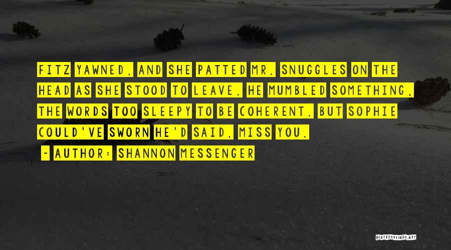 Shannon Messenger Quotes: Fitz Yawned, And She Patted Mr. Snuggles On The Head As She Stood To Leave. He Mumbled Something, The Words