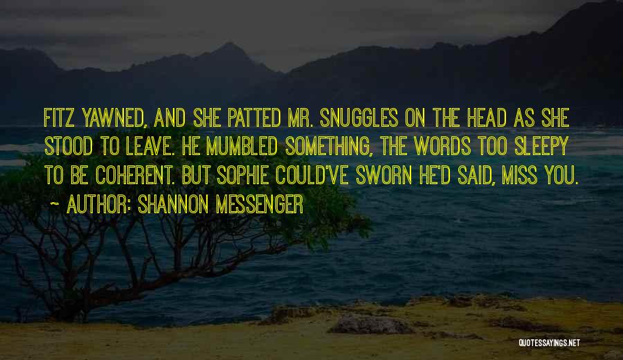 Shannon Messenger Quotes: Fitz Yawned, And She Patted Mr. Snuggles On The Head As She Stood To Leave. He Mumbled Something, The Words