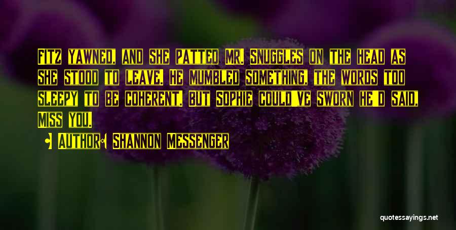 Shannon Messenger Quotes: Fitz Yawned, And She Patted Mr. Snuggles On The Head As She Stood To Leave. He Mumbled Something, The Words