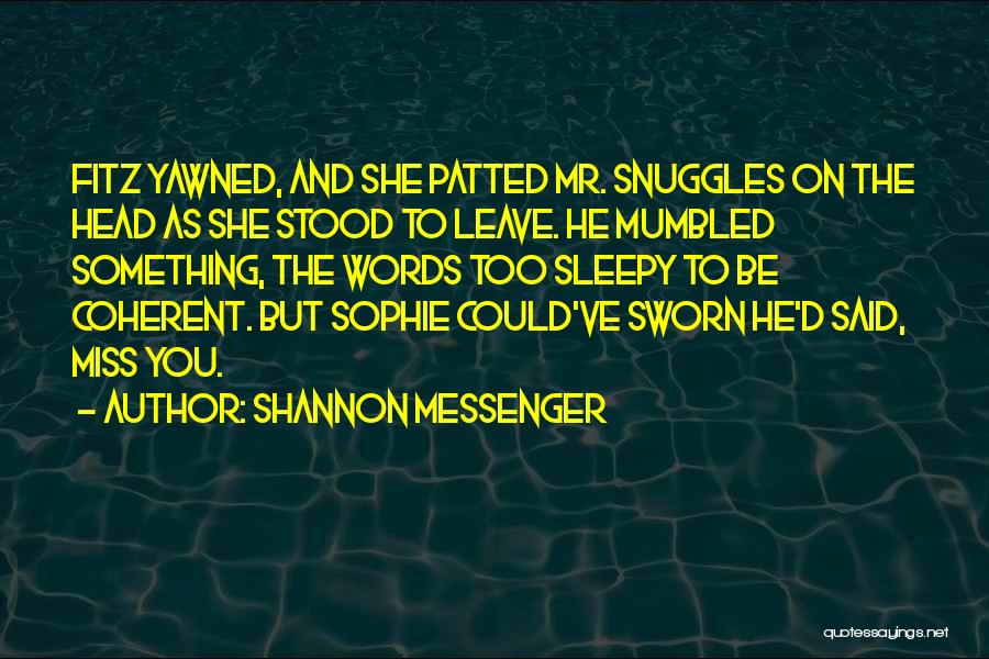 Shannon Messenger Quotes: Fitz Yawned, And She Patted Mr. Snuggles On The Head As She Stood To Leave. He Mumbled Something, The Words