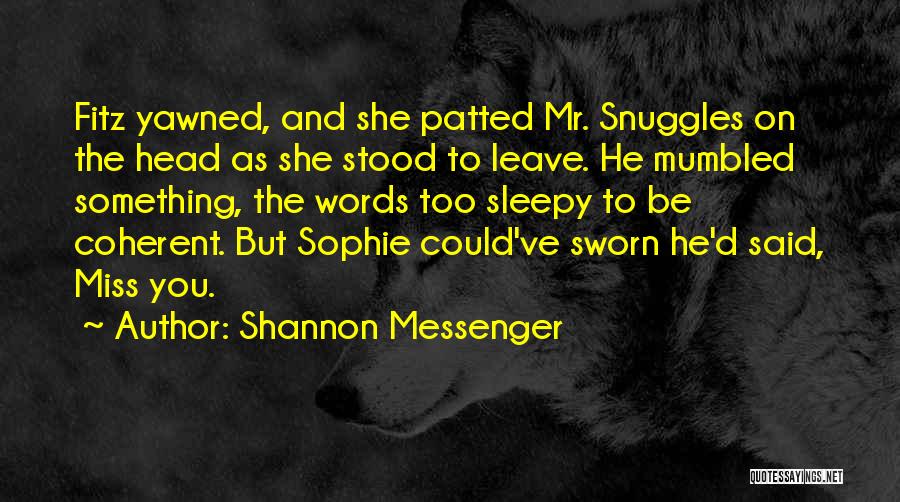 Shannon Messenger Quotes: Fitz Yawned, And She Patted Mr. Snuggles On The Head As She Stood To Leave. He Mumbled Something, The Words