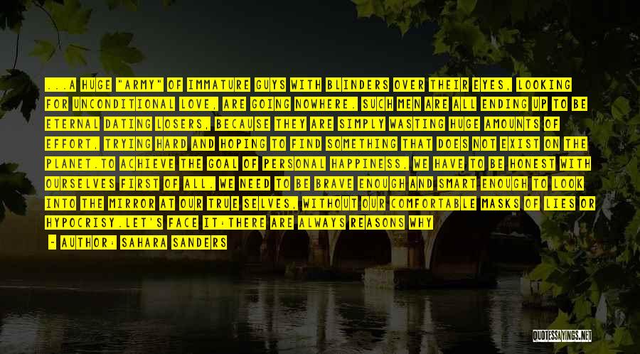 Sahara Sanders Quotes: ...a Huge Army Of Immature Guys With Blinders Over Their Eyes, Looking For Unconditional Love, Are Going Nowhere. Such Men