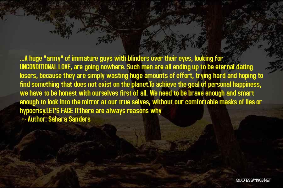 Sahara Sanders Quotes: ...a Huge Army Of Immature Guys With Blinders Over Their Eyes, Looking For Unconditional Love, Are Going Nowhere. Such Men