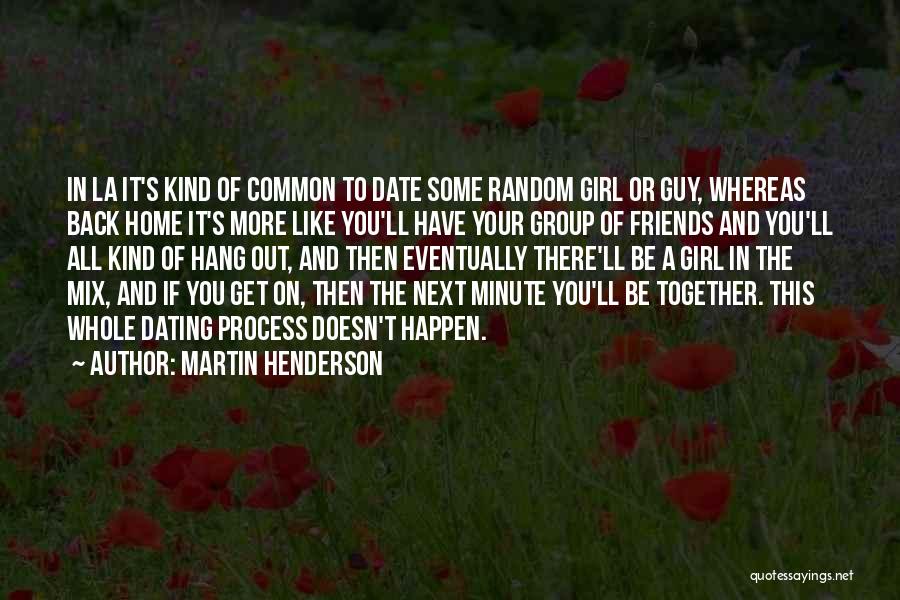 Martin Henderson Quotes: In La It's Kind Of Common To Date Some Random Girl Or Guy, Whereas Back Home It's More Like You'll