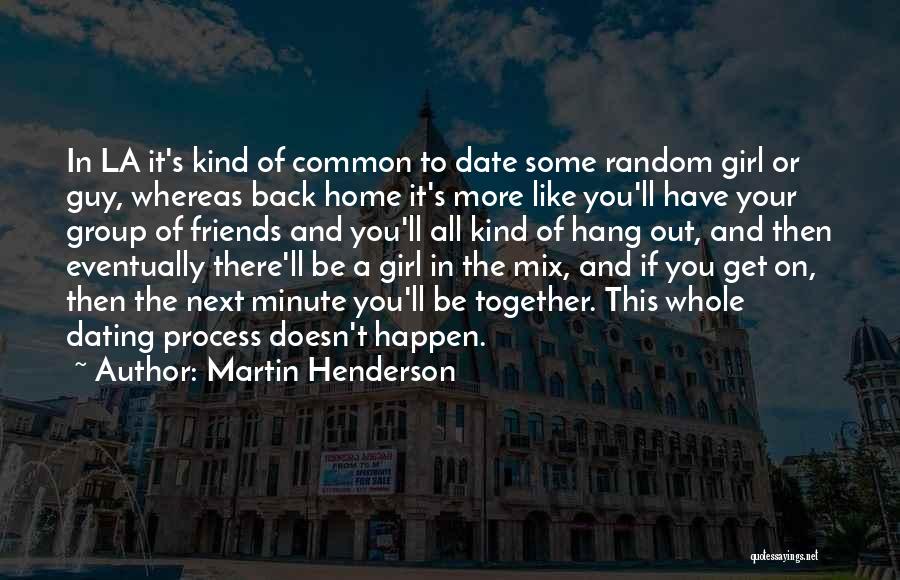 Martin Henderson Quotes: In La It's Kind Of Common To Date Some Random Girl Or Guy, Whereas Back Home It's More Like You'll