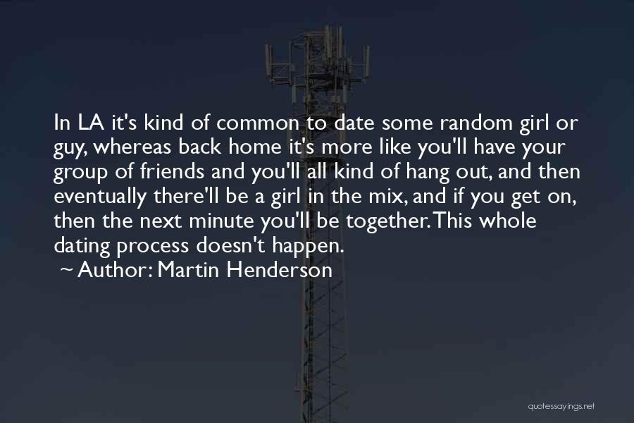 Martin Henderson Quotes: In La It's Kind Of Common To Date Some Random Girl Or Guy, Whereas Back Home It's More Like You'll