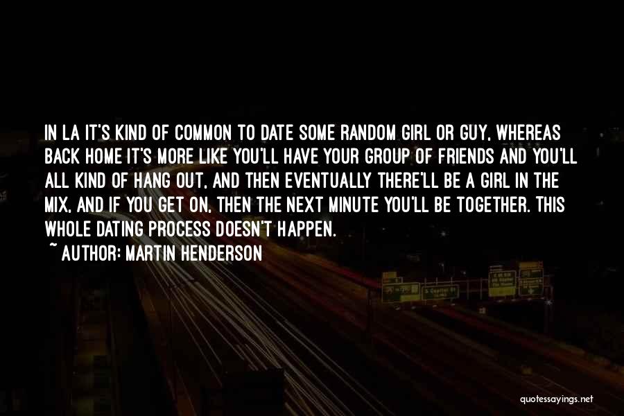 Martin Henderson Quotes: In La It's Kind Of Common To Date Some Random Girl Or Guy, Whereas Back Home It's More Like You'll