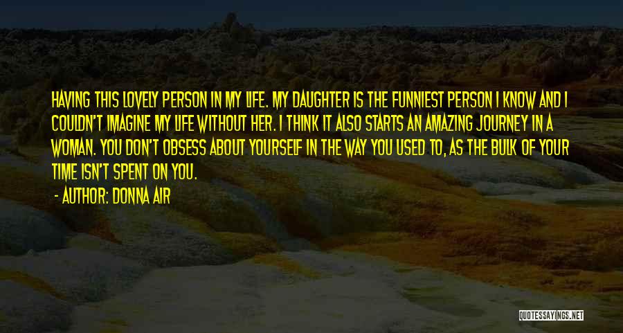 Donna Air Quotes: Having This Lovely Person In My Life. My Daughter Is The Funniest Person I Know And I Couldn't Imagine My