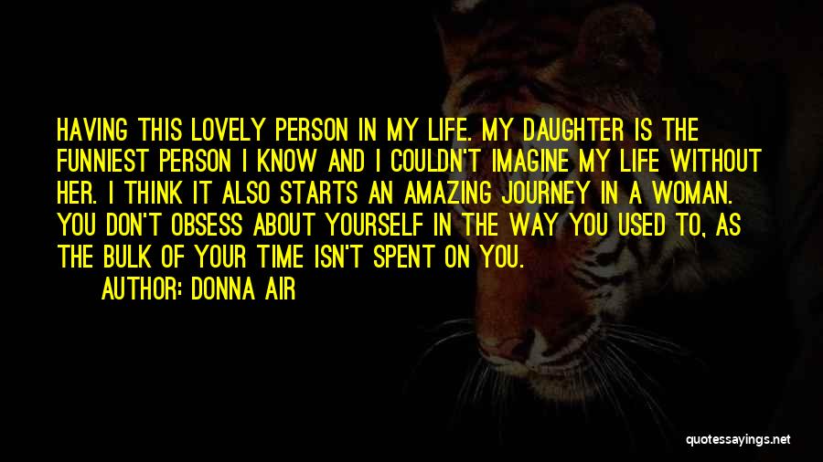 Donna Air Quotes: Having This Lovely Person In My Life. My Daughter Is The Funniest Person I Know And I Couldn't Imagine My