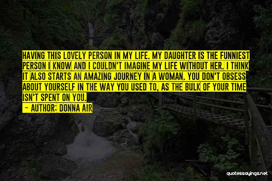 Donna Air Quotes: Having This Lovely Person In My Life. My Daughter Is The Funniest Person I Know And I Couldn't Imagine My