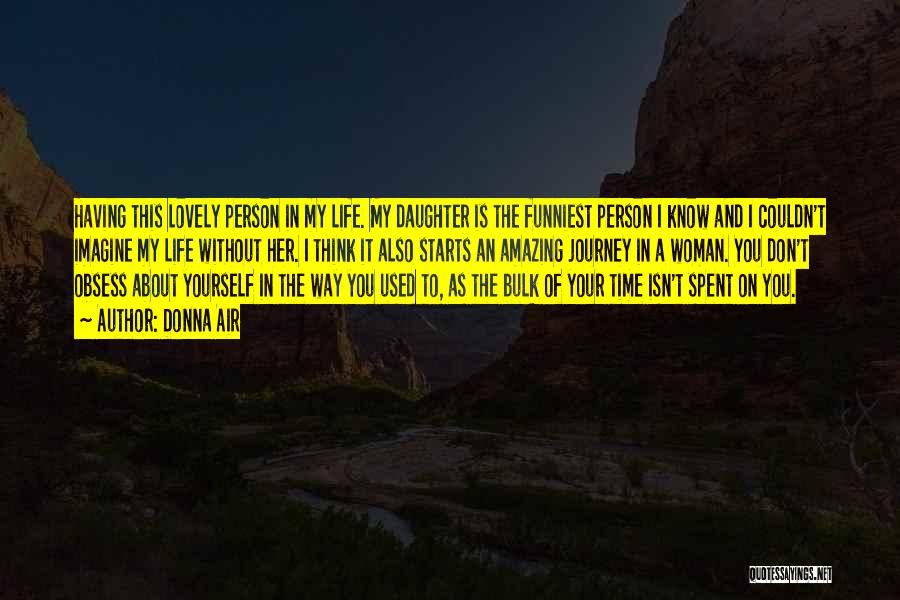 Donna Air Quotes: Having This Lovely Person In My Life. My Daughter Is The Funniest Person I Know And I Couldn't Imagine My