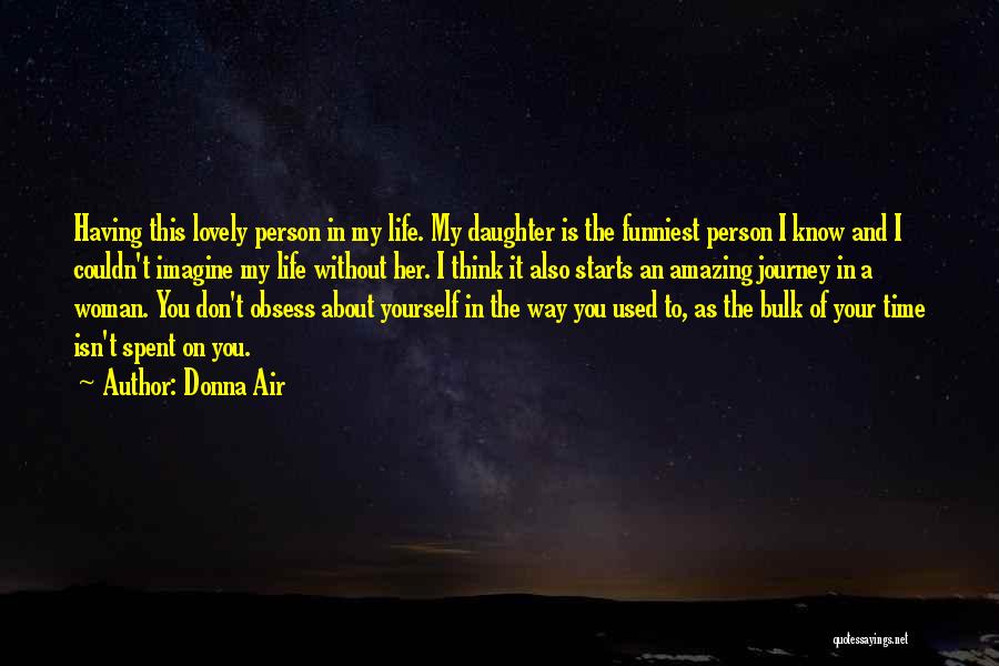 Donna Air Quotes: Having This Lovely Person In My Life. My Daughter Is The Funniest Person I Know And I Couldn't Imagine My