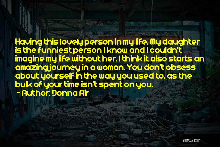 Donna Air Quotes: Having This Lovely Person In My Life. My Daughter Is The Funniest Person I Know And I Couldn't Imagine My