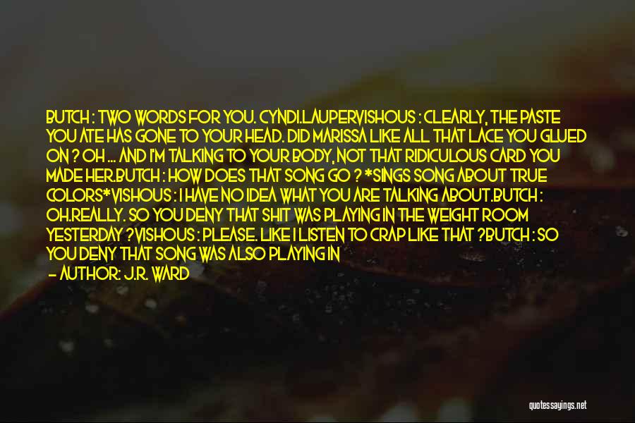 J.R. Ward Quotes: Butch : Two Words For You. Cyndi.laupervishous : Clearly, The Paste You Ate Has Gone To Your Head. Did Marissa